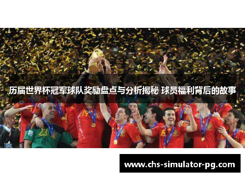 历届世界杯冠军球队奖励盘点与分析揭秘 球员福利背后的故事 历届世界杯冠军球队奖励盘点与分析揭秘 球员福利背后的故事