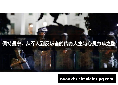 佩特曼宁：从军人到反叛者的传奇人生与心灵救赎之路