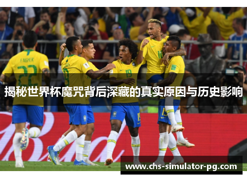 揭秘世界杯魔咒背后深藏的真实原因与历史影响 揭秘世界杯魔咒背后深藏的真实原因与历史影响
