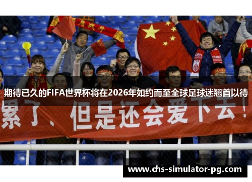 期待已久的FIFA世界杯将在2026年如约而至全球足球迷翘首以待