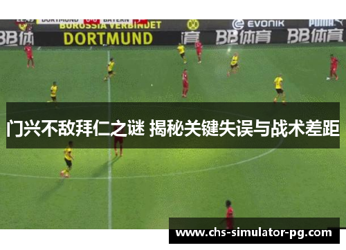 门兴不敌拜仁之谜 揭秘关键失误与战术差距