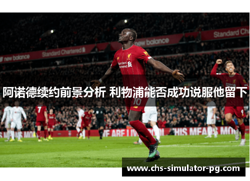 阿诺德续约前景分析 利物浦能否成功说服他留下