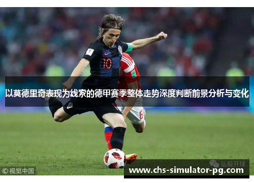 以莫德里奇表现为线索的德甲赛季整体走势深度判断前景分析与变化