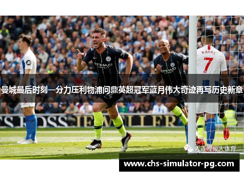 曼城最后时刻一分力压利物浦问鼎英超冠军蓝月伟大奇迹再写历史新章