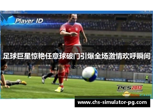 足球巨星惊艳任意球破门引爆全场激情欢呼瞬间