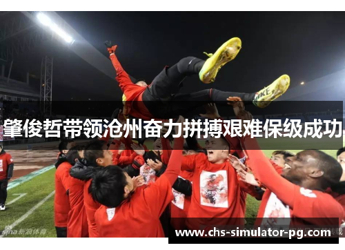 肇俊哲带领沧州奋力拼搏艰难保级成功 肇俊哲带领沧州奋力拼搏艰难保级成功